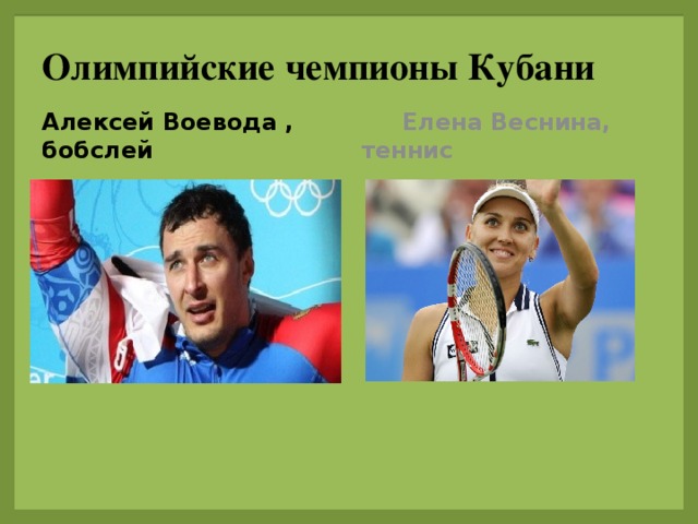 Олимпийские чемпионы Кубани Алексей Воевода , бобслей  Елена Веснина, теннис 