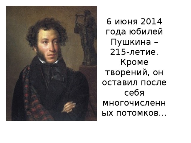 6 июня 2014 года юбилей Пушкина – 215-летие. Кроме творений, он оставил после себя многочисленных потомков…