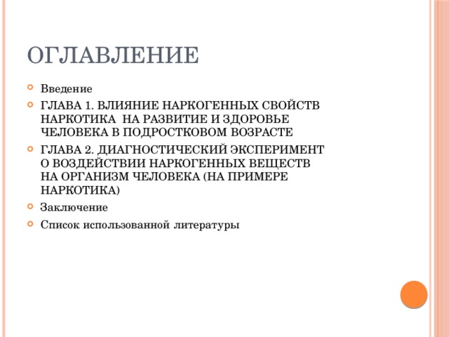 Оглавление Введение ГЛАВА 1. ВЛИЯНИЕ НАРКОГЕННЫХ СВОЙСТВ НАРКОТИКА НА РАЗВИТИЕ И ЗДОРОВЬЕ ЧЕЛОВЕКА В ПОДРОСТКОВОМ ВОЗРАСТЕ ГЛАВА 2. ДИАГНОСТИЧЕСКИЙ ЭКСПЕРИМЕНТ О ВОЗДЕЙСТВИИ НАРКОГЕННЫХ ВЕЩЕСТВ НА ОРГАНИЗМ ЧЕЛОВЕКА (НА ПРИМЕРЕ НАРКОТИКА) Заключение Список использованной литературы 