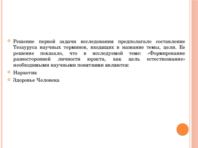 Решение первой задачи исследования предполагало составление Тезауруса научных терминов, входящих в название темы, цели. Ее решение показало, что в исследуемой теме: «Формирование разносторонней личности юриста, как цель естествознание» необходимыми научными понятиями являются: Наркотик Здоровье Человека  