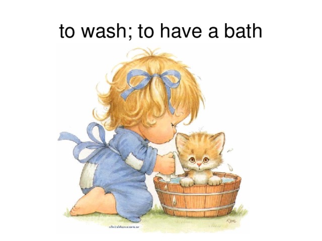to wash; to have a bath 