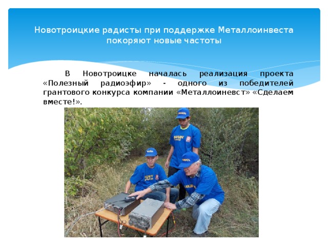  Новотроицкие радисты при поддержке Металлоинвеста покоряют новые частоты   В Новотроицке началась реализация проекта «Полезный радиоэфир» - одного из победителей грантового конкурса компании «Металлоиневст» «Сделаем вместе!». 