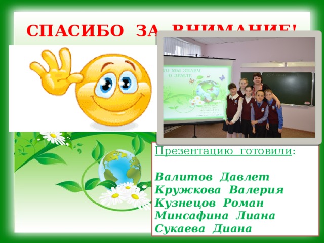 СПАСИБО ЗА ВНИМАНИЕ! Презентацию готовили : Валитов Давлет Кружкова Валерия Кузнецов Роман Минсафина Лиана Сукаева Диана 