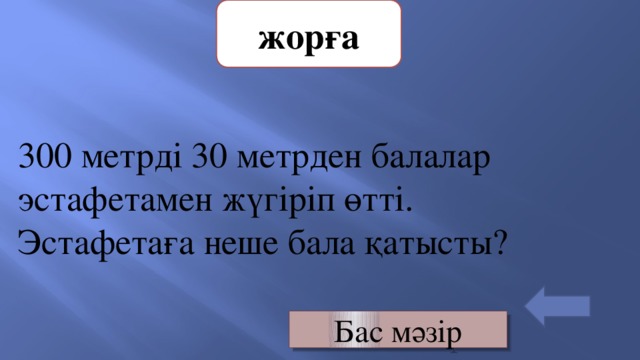 жорға 300 метрді 30 метрден балалар эстафетамен жүгіріп өтті. Эстафетаға неше бала қатысты? Бас мәзір 