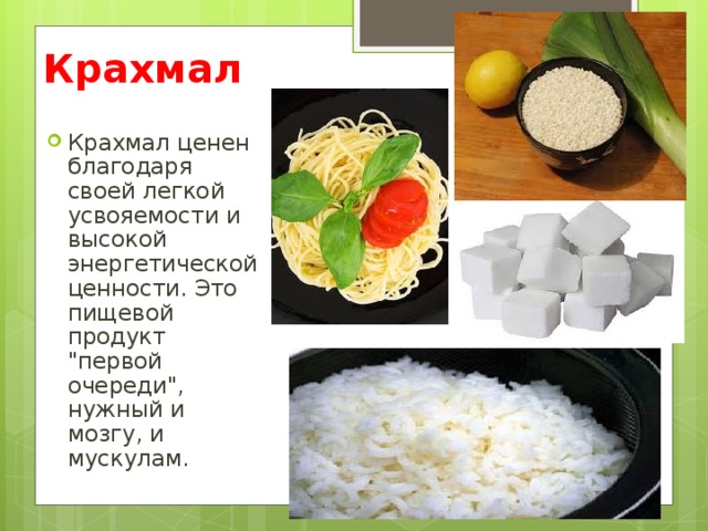 Крахмал Крахмал ценен благодаря своей легкой усвояемости и высокой энергетической ценности. Это пищевой продукт 