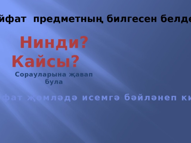 Сыйфат предметның билгесен белдерә  Нинди? Кайсы? Сорауларына җавап була Сыйфат җөмләдә исемгә бәйләнеп килә 