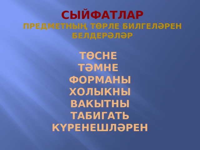 Сыйфатлар Предметның төрле билгеләрен белдерәләр Төсне Тәмне Форманы Холыкны Вакытны Табигать күренешләрен 