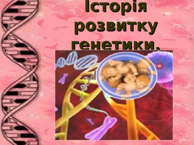І стор і я р озвитку генетики.  
