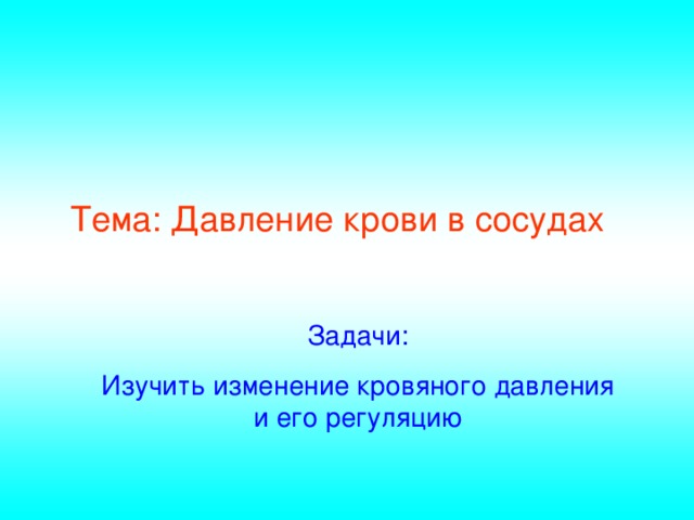 Тема: Давление крови в сосудах Задачи: Изучить изменение кровяного давления и его регуляцию