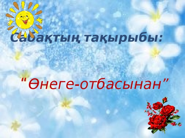 Сабақтың тақырыбы: “ Өнеге-отбасынан” 