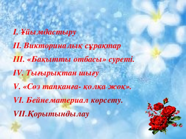                               І. Ұйымдастыру                                 II. Викториналық сұрақтар III. «Бақытты отбасы» суреті. IV. Тығырықтан шығу V. «Сөз тапқанға- қолқа жоқ».  VI. Бейнематериал  көрсету. VII.Қорытындылау 
