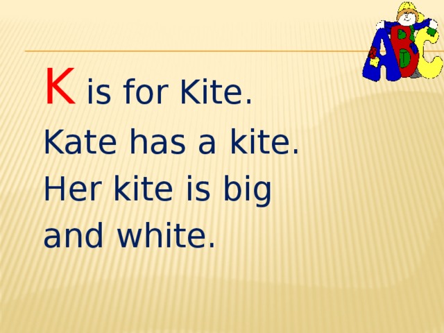 K is for Kite. Kate has a kite. Her kite is big and white. 