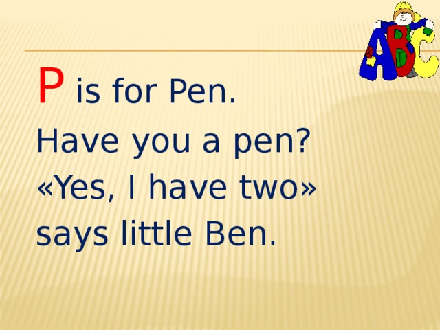 P  is for Pen. Have you a pen? «Yes, I have two» says little Ben. 