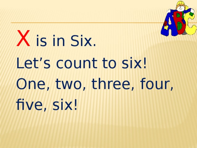 X is in Six. Let’s count to six! One, two, three, four, five, six! 