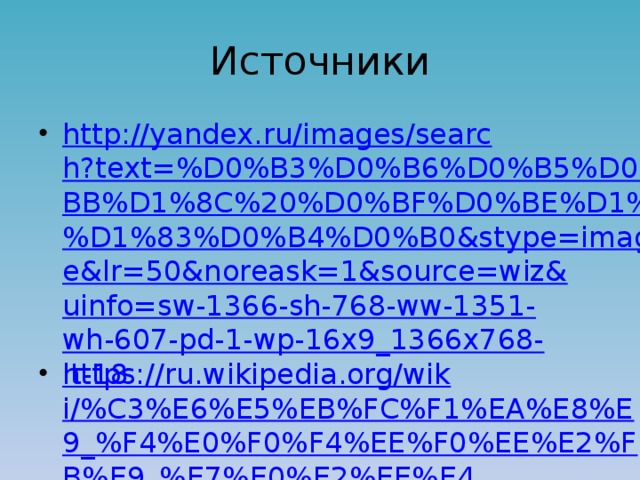 Источники http://yandex.ru/images/search?text=%D0%B3%D0%B6%D0%B5%D0%BB%D1%8C%20%D0%BF%D0%BE%D1%81%D1%83%D0%B4%D0%B0&stype=image&lr=50&noreask=1&source=wiz&uinfo=sw-1366-sh-768-ww-1351-wh-607-pd-1-wp-16x9_1366x768-lt-18 https://ru.wikipedia.org/wiki/%C3%E6%E5%EB%FC%F1%EA%E8%E9_%F4%E0%F0%F4%EE%F0%EE%E2%FB%E9_%E7%E0%E2%EE%E4 http://www.krez.ru/ http://www.antik-invest.ru/blog/? page_id=588  http:// nsportal.ru/detskiy-sad/razvitie-rechi/2013/10/25/podborka-stikhov-po-teme-dekarotivnaya-rospis-gzhel  