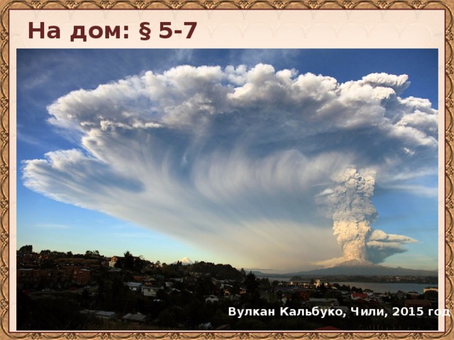 На дом: § 5-7 Вулкан Кальбуко, Чили, 2015 год 