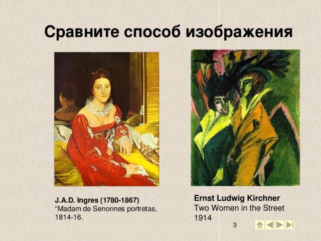 Сравните способ изображения Ernst Ludwig Kirchner  Two Women in the Street  1914   J.A.D. Ingres (1780-1867)  “Madam de Senonnes portretas,  1814-16. 2 2