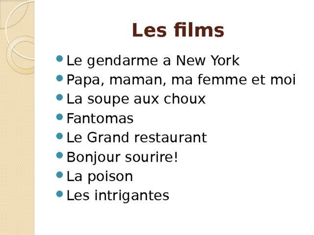 Les films Le gendarme a New York Papa, maman, ma femme et moi La soupe aux choux Fantomas Le Grand restaurant Bonjour sourire! La poison Les intrigantes 