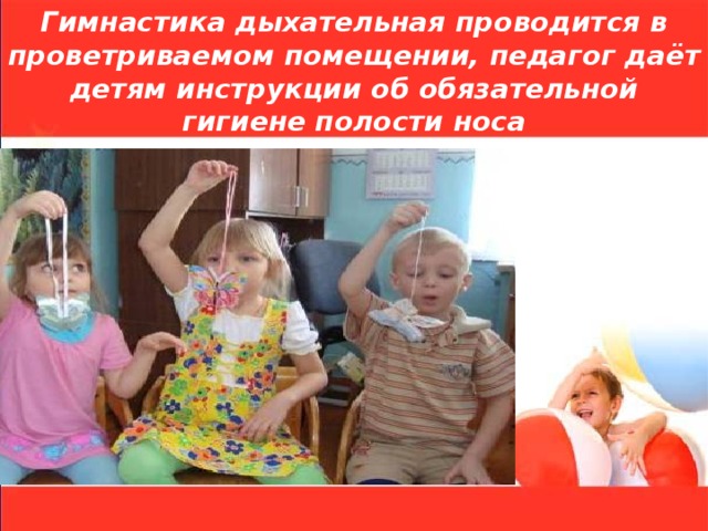 Гимнастика дыхательная проводится в проветриваемом помещении, педагог даёт детям инструкции об обязательной гигиене полости носа 