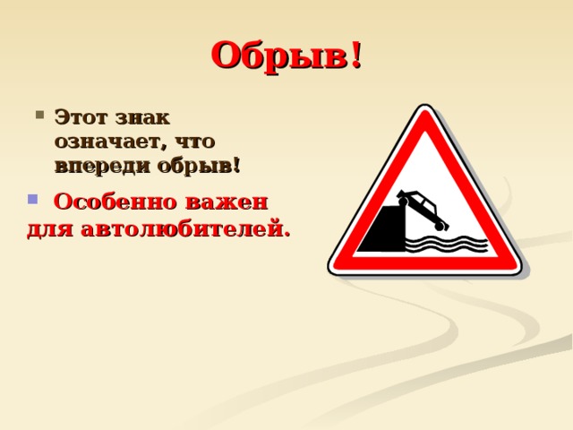 Обрыв! Этот знак означает, что впереди обрыв!  Особенно важен для автолюбителей.  