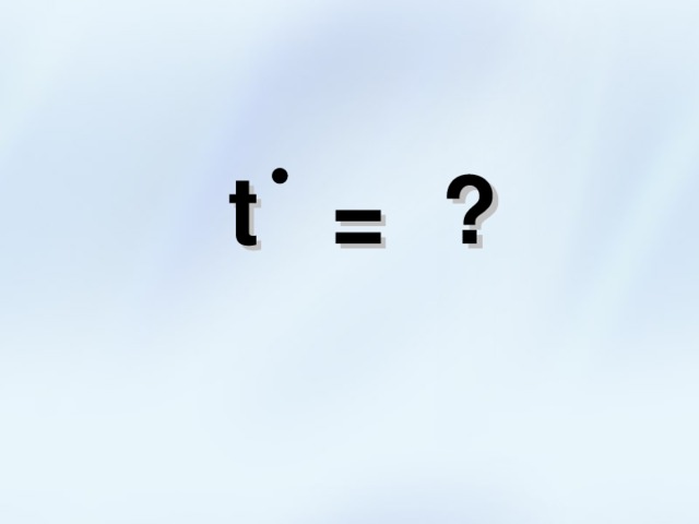  t  ?  = 