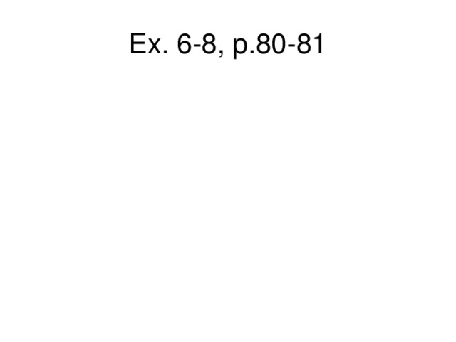 Ex. 6 -8, p.80-81 
