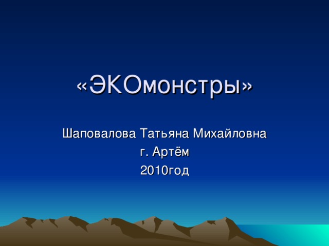 «ЭКОмонстры» Шаповалова Татьяна Михайловна г. Артём 2010год 