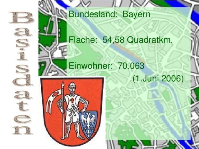Bundesland: Bayern Flache: 54,58 Quadratkm. Einwohner: 70.063  (1.Juni 2006) 