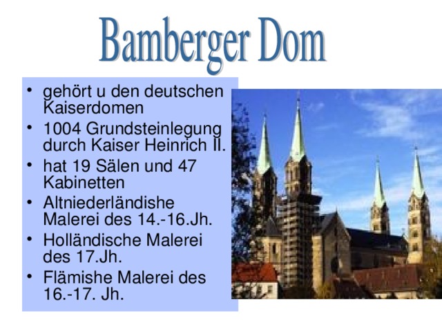 geh ört u den deutschen Kaiserdomen 1004 Grundsteinlegung durch Kaiser Heinrich II. hat 19 Sälen und 47 Kabinetten Altniederländishe Malerei des 14.-16.Jh. Holländische Malerei des 17.Jh. Flämishe Malerei des 16.-17. Jh.  