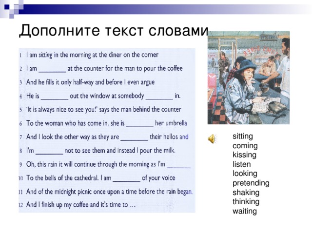 Дополните текст словами sitting coming kissing listen looking pretending shaking thinking waiting 