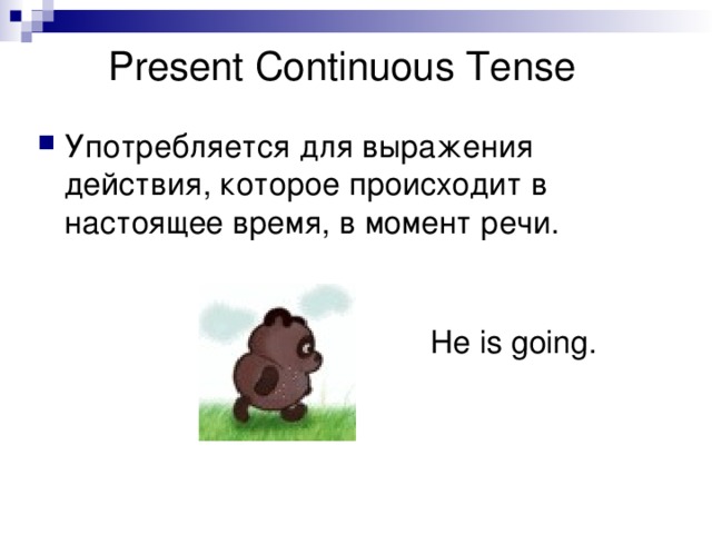 Present Continuous  Tense He is going. 