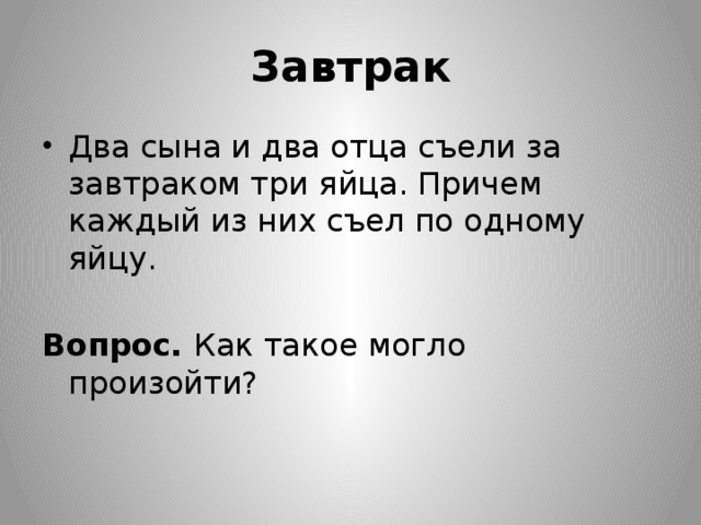 Завтрак Два сына и два отца съели за завтраком три яйца. Причем каждый из них съел по одному яйцу. Вопрос. Как такое могло произойти? 