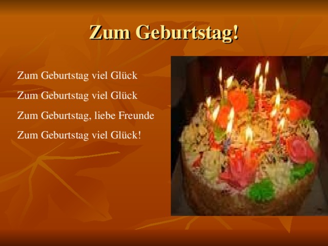 Zum Geburtstag ! Zum Geburtstag viel Glück Zum Geburtstag viel Glück Zum Geburtstag, liebe Freunde Zum Geburtstag viel Glück ! 
