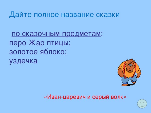 Дайте полное название сказки  по сказочным предметам : перо Жар птицы; золотое яблоко; уздечка «Иван-царевич и серый волк» 