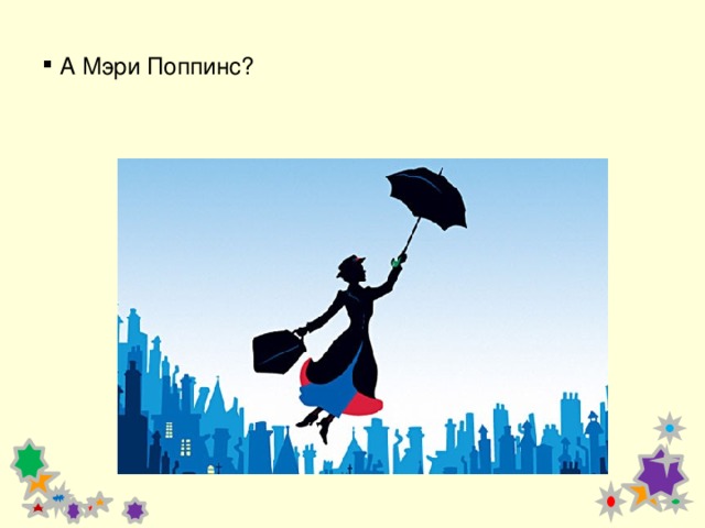  А Мэри Поппинс? 