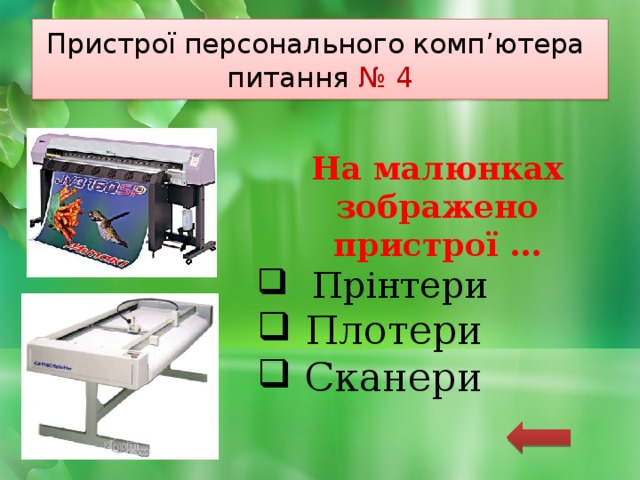 Пристрої персонального комп’ютера  питання № 4 На малюнках зображено пристрої …  Прінтери  Плотери  Сканери 