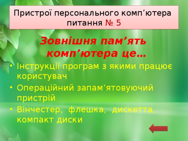 Пристрої персонального комп’ютера  питання № 5 Зовнішня пам’ять комп’ютера це… Інструкції програм з якими працює користувач Операційний запам’ятовуючий пристрій Вінчестер, флешка, дискетта, компакт диски   