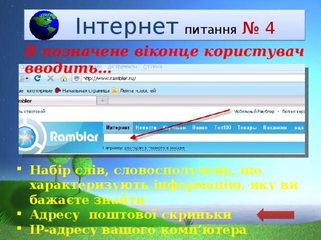  Інтернет  питання  № 4 В позначене віконце користувач вводить… Набір слів, словосполучень, що характеризують інформацію, яку ви бажаєте знайти Адресу поштової скриньки IP-адресу вашого комп’ютера 