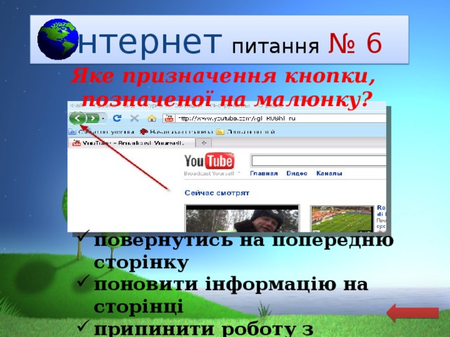  Інтернет  питання  № 6 Яке призначення кнопки, позначеної на малюнку? повернутись на попередню сторінку поновити інформацію на сторінці припинити роботу з Интернет 