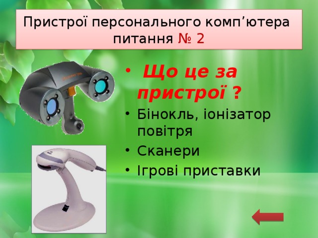 Пристрої персонального комп’ютера  питання № 2  Що це за пристрої ? Бінокль, іонізатор повітря Сканери Ігрові приставки 