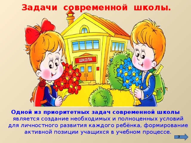Задачи современной школы. Одной из приоритетных задач современной школы является создание необходимых и полноценных условий для личностного развития каждого ребёнка, формирование активной позиции учащихся в учебном процессе.  