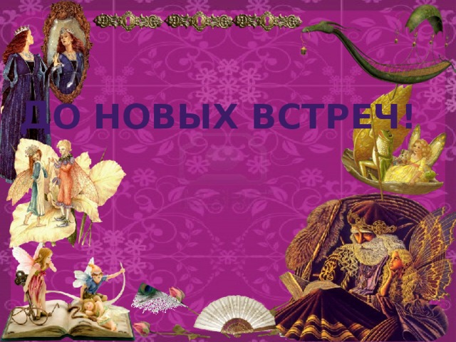 Д О НОВЫХ ВСТРЕЧ!  