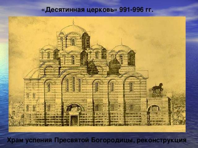 «Десятинная церковь» 991-996 гг. Храм успения Пресвятой Богородицы, реконструкция 