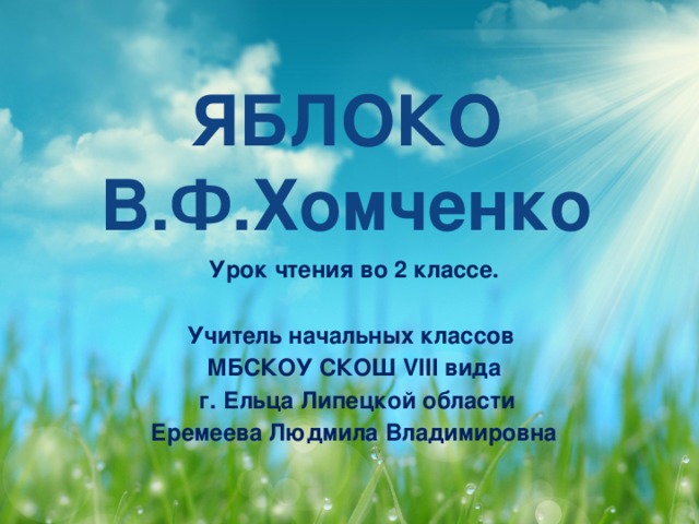 ЯБЛОКО  В.Ф.Хомченко Урок чтения во 2 классе.  Учитель начальных классов МБСКОУ СКОШ VIII вида  г. Ельца Липецкой области Еремеева Людмила Владимировна