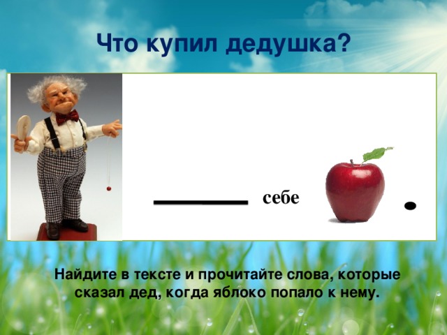 Что купил дедушка? себе  Найдите в тексте и прочитайте слова, которые сказал дед, когда яблоко попало к нему.