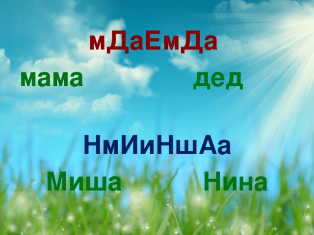 мДаЕмДа  мама  дед НмИиНшАа Миша  Нина