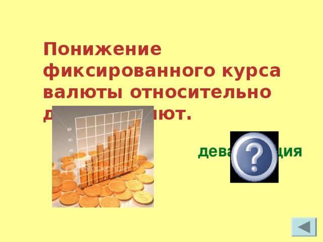 Понижение фиксированного курса валюты относительно других валют. девальвация  