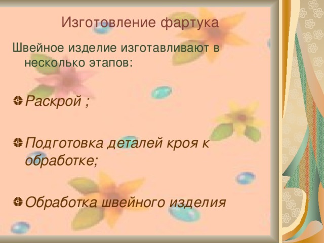 Изготовление фартука Швейное изделие изготавливают в несколько этапов: Раскрой ;  Подготовка деталей кроя к обработке;  Обработка швейного изделия  
