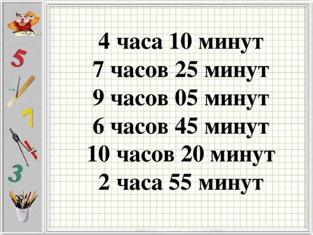 4 часа 10 минут  7 часов 25 минут  9 часов 05 минут  6 часов 45 минут  10 часов 20 минут  2 часа 55 минут  