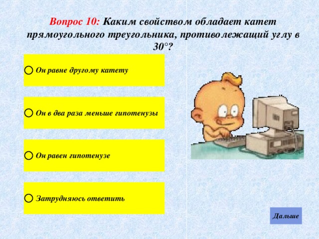 Вопрос 10: Каким свойством обладает катет  прямоугольного треугольника, противолежащий углу в 30°? 